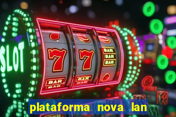 plataforma nova lan  ada hoje 2024